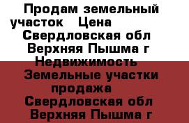 Продам земельный участок › Цена ­ 800 000 - Свердловская обл., Верхняя Пышма г. Недвижимость » Земельные участки продажа   . Свердловская обл.,Верхняя Пышма г.